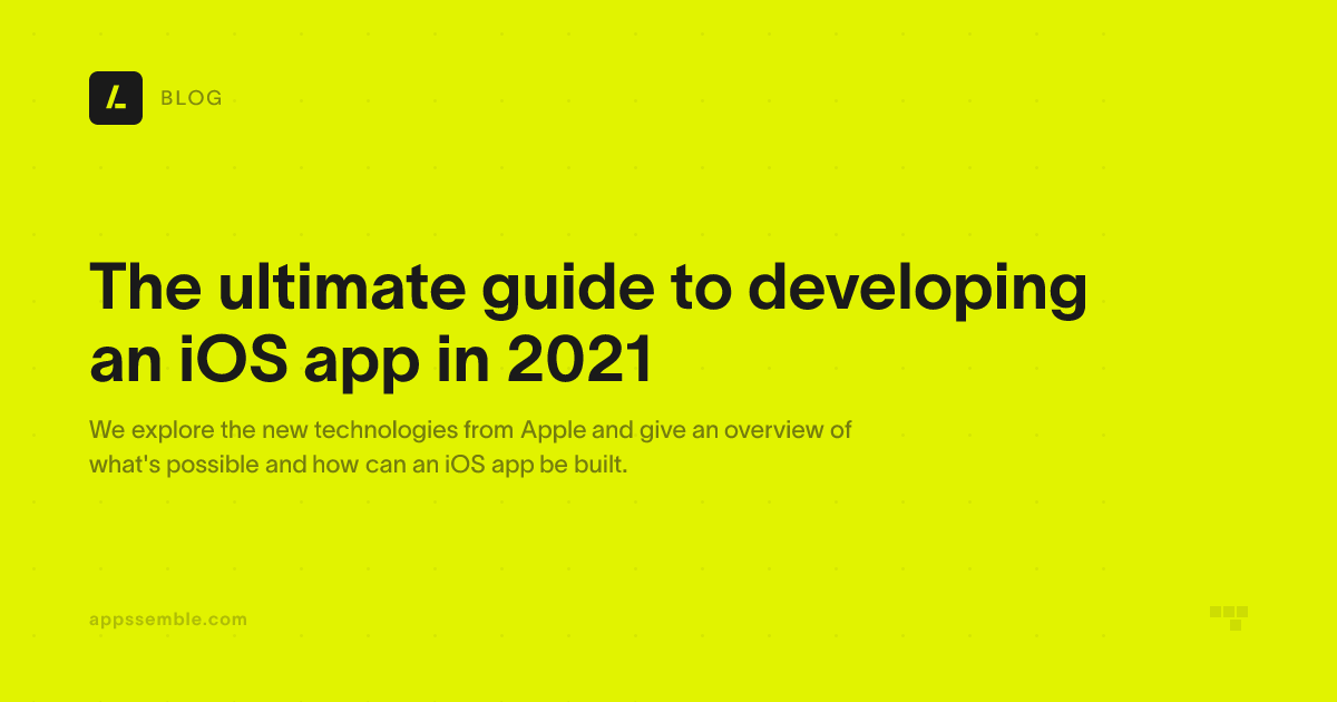 The ultimate guide to developing an iOS app in 2021 | appssemble Blog
